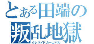 とある田端の叛乱地獄（グレネイドカーニバル）