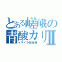 とある嵯峨の青酸カリⅡ（イライラ製造機）