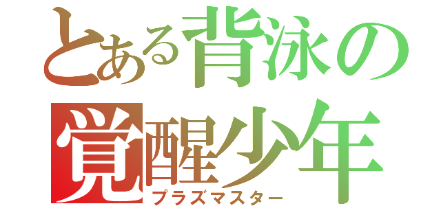 とある背泳の覚醒少年（プラズマスター）