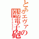 とあるエヴァの陽電子砲（ポジトロンライフル）