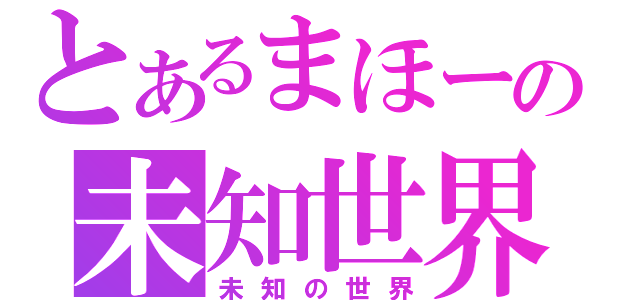 とあるまほーの未知世界（未知の世界）