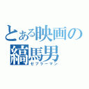 とある映画の縞馬男（ゼブラーマン）