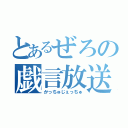 とあるぜろの戯言放送（かっちゅじぇっちゅ）