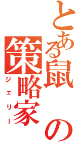 とある鼠の策略家（ジェリー）