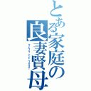 とある家庭の良妻賢母（グッドワイフ アンド ワイズマザー）