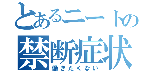 とあるニートの禁断症状（働きたくない）