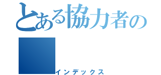 とある協力者の（インデックス）