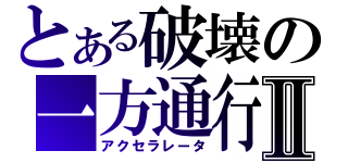 とある破壊の一方通行Ⅱ（アクセラレータ）