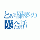 とある羅夢の英会話（イングリッシュ）