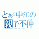 とある中江の親子不仲（バッドコミニケーション）