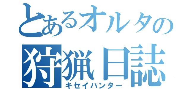 とあるオルタの狩猟日誌（キセイハンター）