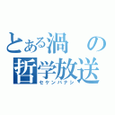 とある渦の哲学放送（セケンバナシ）