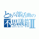 とある部活動の不思議箱Ⅱ（ミステリーボックス）