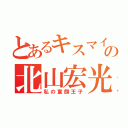 とあるキスマイの北山宏光（私の童顔王子）