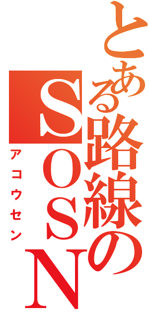 とある路線のＳＯＳＮ（アコウセン）