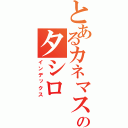 とあるカネマスのタシロ（インデックス）