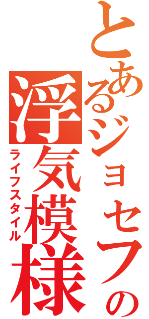 とあるジョセフの浮気模様（ライフスタイル）