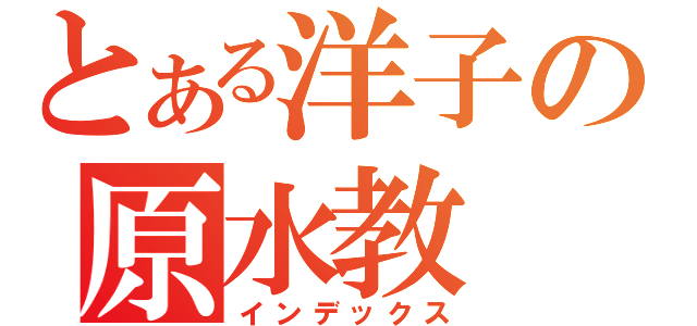 とある洋子の原水教（インデックス）