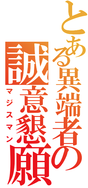 とある異端者の誠意懇願（マジスマン）