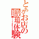 とあるお店の職場体験（ブーストは正午からｗ）