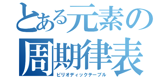 とある元素の周期律表（ピリオディックテーブル）