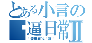 とある小言の傻逼日常Ⅱ（喔要来看我卖蠢吗）