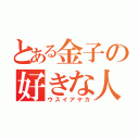 とある金子の好きな人（ウスイアヤカ）