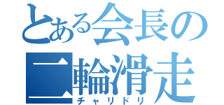 とある会長の二輪滑走（チャリドリ）