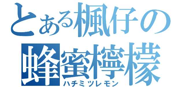 とある楓仔の蜂蜜檸檬（ハチミツレモン）