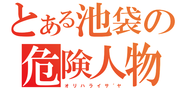 とある池袋の危険人物（オ リ ハ ラ イ サ ゛ヤ）