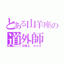 とある山羊座の道外師（刃報止　ヨルダ）