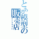 とある模型の販売店（ケンクラフト）