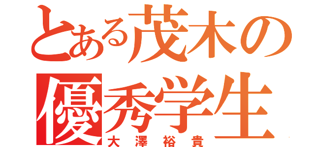 とある茂木の優秀学生（大澤裕貴）