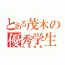 とある茂木の優秀学生（大澤裕貴）