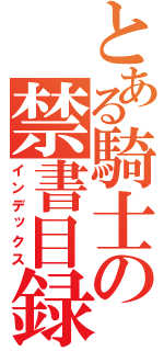 とある騎士の禁書目録（インデックス）