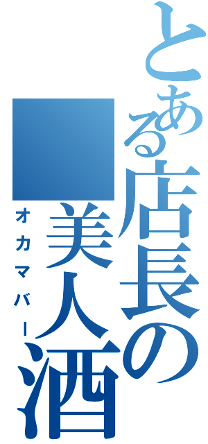 とある店長の 美人酒屋（オカマバー）