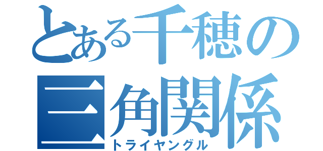 とある千穂の三角関係（トライヤングル）