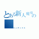 とある新人魔導士の（インデックス）