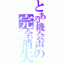 とある機会声の完全消失（ｏｆｆ）