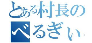 とある村長のべるぎぃ（）