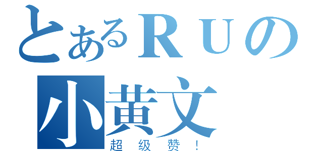 とあるＲＵの小黄文（超级赞！）