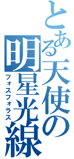 とある天使の明星光線（フォスフォラス）