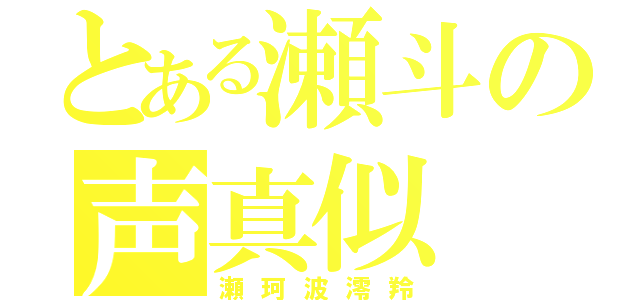 とある瀬斗の声真似（瀬珂波澪羚）