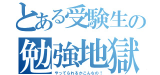 とある受験生の勉強地獄（やってられるかこんなの！）