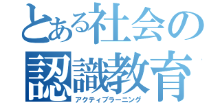 とある社会の認識教育学（アクティブラーニング）