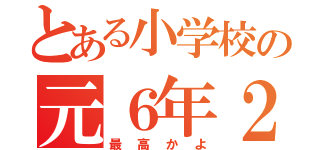 とある小学校の元６年２組（最高かよ）