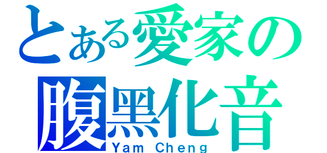 とある愛家の腹黑化音（Ｙａｍ Ｃｈｅｎｇ）