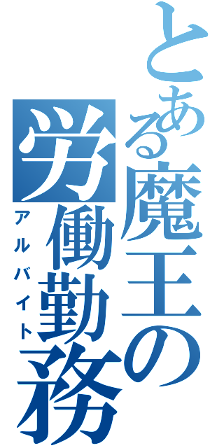 とある魔王の労働勤務（アルバイト）