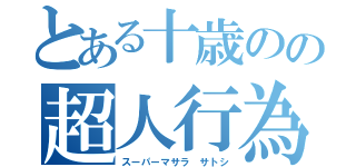 とある十歳のの超人行為（スーパーマサラ サトシ）