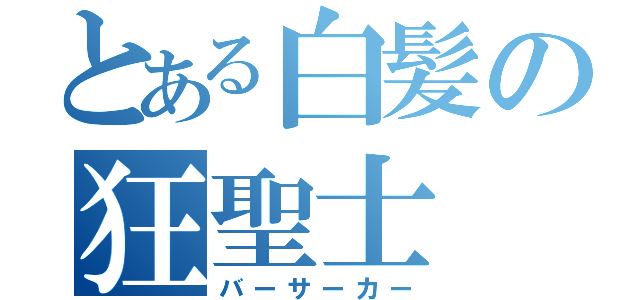 とある白髪の狂聖士（バーサーカー）